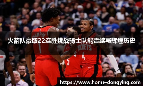 火箭队豪取22连胜挑战骑士队能否续写辉煌历史